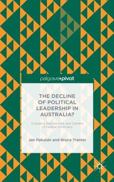 portada The Decline of Political Leadership in Australia?: Changing Recruitment and Careers of Federal Politicians (en Inglés)