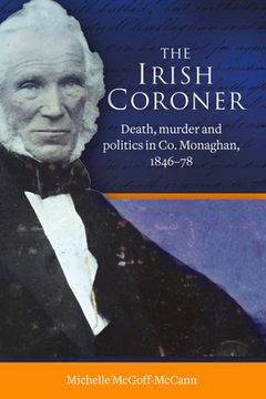 portada The Irish Coroner: Death, Murder and Politics in Co. Monaghan, 1846-78 (en Inglés)