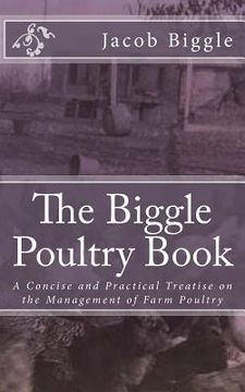 portada The Biggle Poultry Book: A Concise and Practical Treatise on the Management of Farm Poultry (en Inglés)
