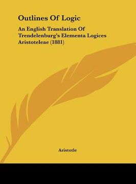 portada outlines of logic: an english translation of trendelenburg's elementa logices aristoteleae (1881) (en Inglés)
