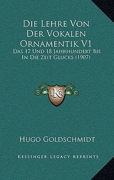 portada Die Lehre Von Der Vokalen Ornamentik V1: Das 17 Und 18 Jahrhundert Bis In Die Zeit Glucks (1907) (en Alemán)