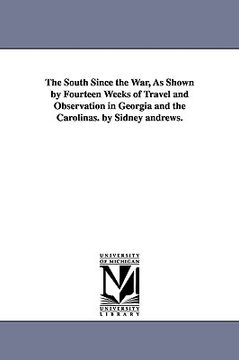 portada the south since the war, as shown by fourteen weeks of travel and observation in georgia and the carolinas. by sidney andrews. (en Inglés)