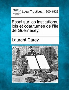 portada Essai Sur Les Institutions, Lois Et Coautumes de L'Ile de Guernesey. (en Francés)