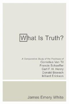 portada what is truth?: a comparative study of the positions of cornelius van til, francis schaeffer, carl f. h. henry, donald bloesch, millar (in English)