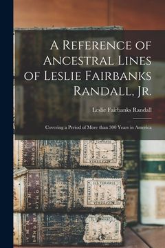 portada A Reference of Ancestral Lines of Leslie Fairbanks Randall, Jr.: Covering a Period of More Than 300 Years in America (en Inglés)