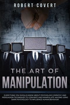 portada The Art of Manipulation: Everything You Should Know About Psychology, Empathy and Persuasion Techniques to Convince and Manipulate Anyone Using