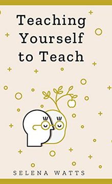 portada Teaching Yourself to Teach: A Comprehensive Guide to the Fundamental and Practical Information you Need to Succeed as a Teacher Today. (1) (Teaching Today) 