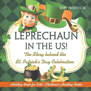 portada Leprechaun In The US! The Story behind the St. Patrick's Day Celebration - Holiday Book for Kids Children's Holiday Books