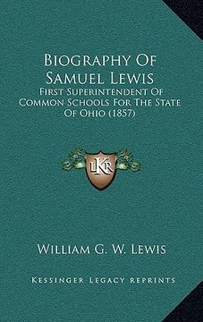 portada biography of samuel lewis: first superintendent of common schools for the state of ohio (1857) (en Inglés)