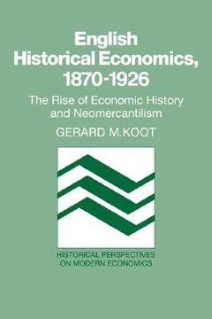 portada English Historical Economics, 1870 1926: The Rise of Economic History and Neomercantilism (Historical Perspectives on Modern Economics) (en Inglés)