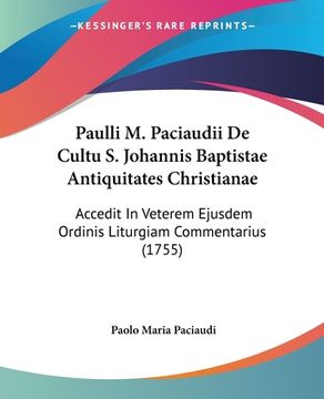 portada Paulli M. Paciaudii De Cultu S. Johannis Baptistae Antiquitates Christianae: Accedit In Veterem Ejusdem Ordinis Liturgiam Commentarius (1755) (en Latin)