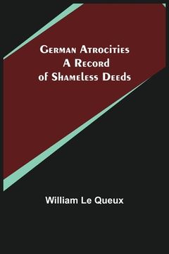 portada German Atrocities: A Record of Shameless Deeds (en Inglés)