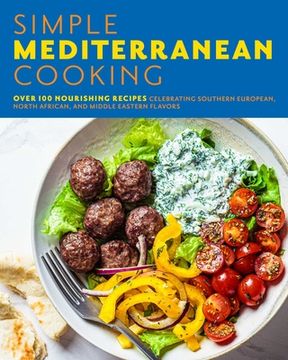 portada Simple Mediterranean Cooking: Over 100 Nourishing Recipes Celebrating Southern European, North African, and Middle Eastern Flavors (en Inglés)