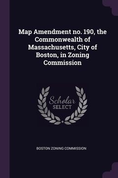 portada Map Amendment no. 190, the Commonwealth of Massachusetts, City of Boston, in Zoning Commission (en Inglés)