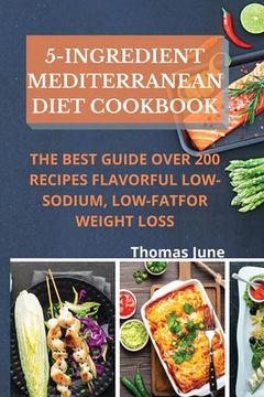 portada 5-Ingredient mediterranean diet cookbook: The best guide over 200 recipes Flavorful Low-Sodium, Low-Fat for weight loss (in English)