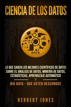 portada Ciencia De Los Datos: Lo Que Saben Los Mejores Científicos De Datos Sobre El Análisis De Datos, Minería De Datos, Estadísticas, Aprendizaje Automático ... Data - Que Usted Desconoce (spanish Edition)
