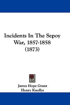 portada incidents in the sepoy war, 1857-1858 (1873) (en Inglés)