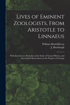 portada Lives of Eminent Zoologists, From Aristotle to Linnaeus: With Introductory Remarks on the Study of Natural History, and Occasional Observations on the (in English)