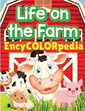 portada EncyCOLORpedia - Life on Farm Animals: Learn Many Things About Farm Animals While Coloring Them (en Inglés)