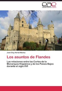 portada Los asuntos de Flandes: Las relaciones entre las Cortes de la Monarquía Hispánica y de los Países Bajos durante el siglo XVI