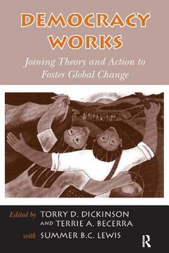 Democracy Works: Joining Theory and Action to Foster Global Change