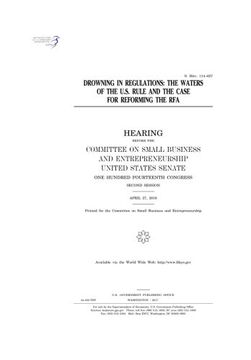 portada Drowning in regulations : the Waters of the U.S. rule and the case for reforming the RFA : hearing before the Committee on Small Business and Entrepreneurship