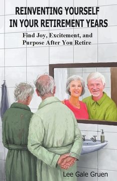 portada Reinventing Yourself in Your Retirement Years: Find Joy, Excitement, and Purpose After You Retire (in English)