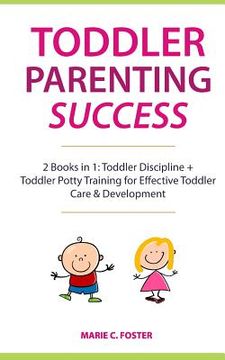portada Toddler Parenting Success: 2 Books in 1: Toddler Discipline + Toddler Potty Training for Effective Toddler Care & Development (Includes Quick Sta