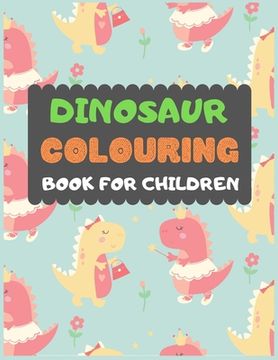 portada Dinosaur Colouring Book For Children: A dinosaur colouring activity book for kids. Great dinosaur activity gift for little children. Fun Easy Adorable (en Inglés)