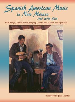 portada Spanish American Music in New Mexico, The WPA Era: Folk Songs, Dance Tunes, Singing Games, and Guitar Arrangements (en Inglés)