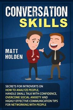 portada Conversation Skills: Secrets for Introverts on How to Analyze People, Handle Small Talk with Confidence, Overcome Social Anxiety and Highly