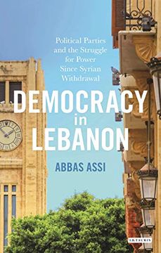 portada Democracy in Lebanon: Political Parties and the Struggle for Power Since Syrian Withdrawal (Library of Modern Middle East Studies) (en Inglés)