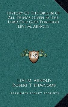 portada history of the origin of all things given by the lord our god through levi m. arnold (en Inglés)