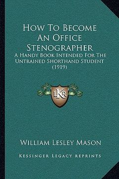portada how to become an office stenographer: a handy book intended for the untrained shorthand student (1919) (in English)