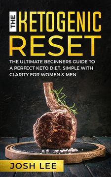 portada The Ketogenic Reset: The ultimate beginner's guide to the perfect keto diet, simple and with clarity for women and men. (en Inglés)