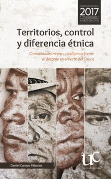 portada Territorios, Control y Diferencia Etnica. Comunidades Negras e Indigenas Frente al Despojo en el Norte del Cauca 
