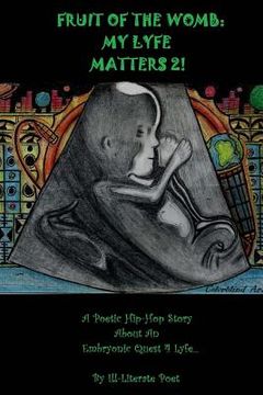 portada Fruit Of The Womb: My Lyfe Matters 2!: Poetic Hip-hop Story About An Embryonic Quest 4Lyfe (in English)