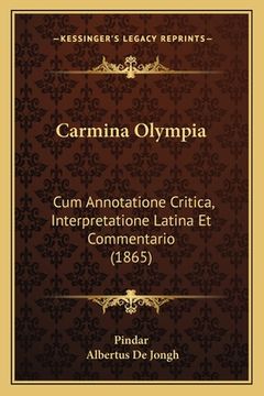 portada Carmina Olympia: Cum Annotatione Critica, Interpretatione Latina Et Commentario (1865) (en Latin)