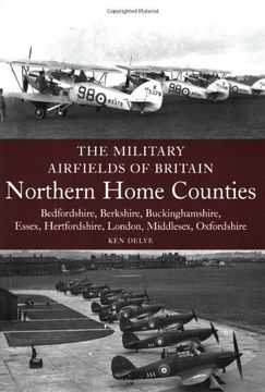 portada The Military Airfields of Britain: Northern Home Counties: Northern Home Counties: Bedfordshire, Berkshire, Buckinghamshire, Essex, Hertfordshire, M (en Inglés)