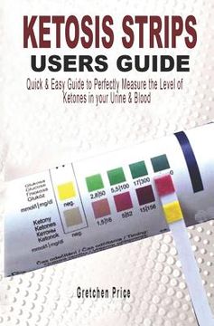 portada Ketosis Strips Users Guide: Quick & Easy Users Guide to Perfectly Measure the levels of Ketones in your Urine & Blood (en Inglés)