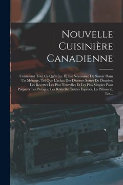 portada Nouvelle Cuisinière Canadienne: Contenant Tout Ce Qu'ii [i.e. Il] Est Nécessaire De Savoir Dans Un Ménage, Tel Que L'achat Des Diverses Sortes De Denr (en Inglés)