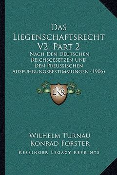 portada Das Liegenschaftsrecht V2, Part 2: Nach Den Deutschen Reichsgesetzen Und Den Preussischen Ausfuhrungsbestimmungen (1906) (in German)
