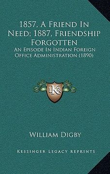 portada 1857, a friend in need; 1887, friendship forgotten: an episode in indian foreign office administration (1890) (en Inglés)