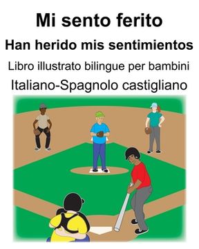 portada Italiano-Spagnolo castigliano Mi sento ferito/Han herido mis sentimientos Libro illustrato bilingue per bambini (en Italiano)