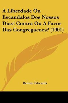 portada a liberdade ou escandalos dos nossos dias! contra ou a favor das congregacoes? (1901) (in English)
