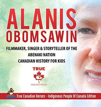 portada Alanis Obomsawin - Filmmaker, Singer & Storyteller of the Abenaki Nation | Canadian History for Kids | True Canadian Heroes - Indigenous People of Canada Edition (en Inglés)