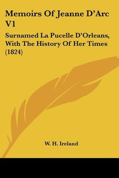 portada memoirs of jeanne d'arc v1: surnamed la pucelle d'orleans, with the history of her times (1824) (en Inglés)