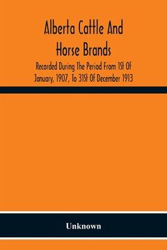 portada Alberta Cattle And Horse Brands; Recorded During The Period From 1St Of January, 1907, To 31St Of December 1913 (en Inglés)