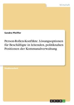 portada Person-Rollen-Konflikte. Lösungsoptionen für Beschäftigte in leitenden, politiknahen Positionen der Kommunalverwaltung (in German)