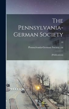 portada The Pennsylvania-German Society: [Publications]; 18 (en Inglés)